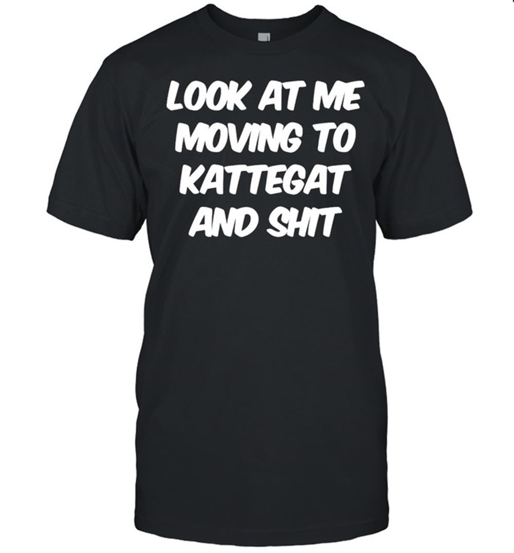 High Quality Look At Me Moving To Kattegat And Shit T-shirt 