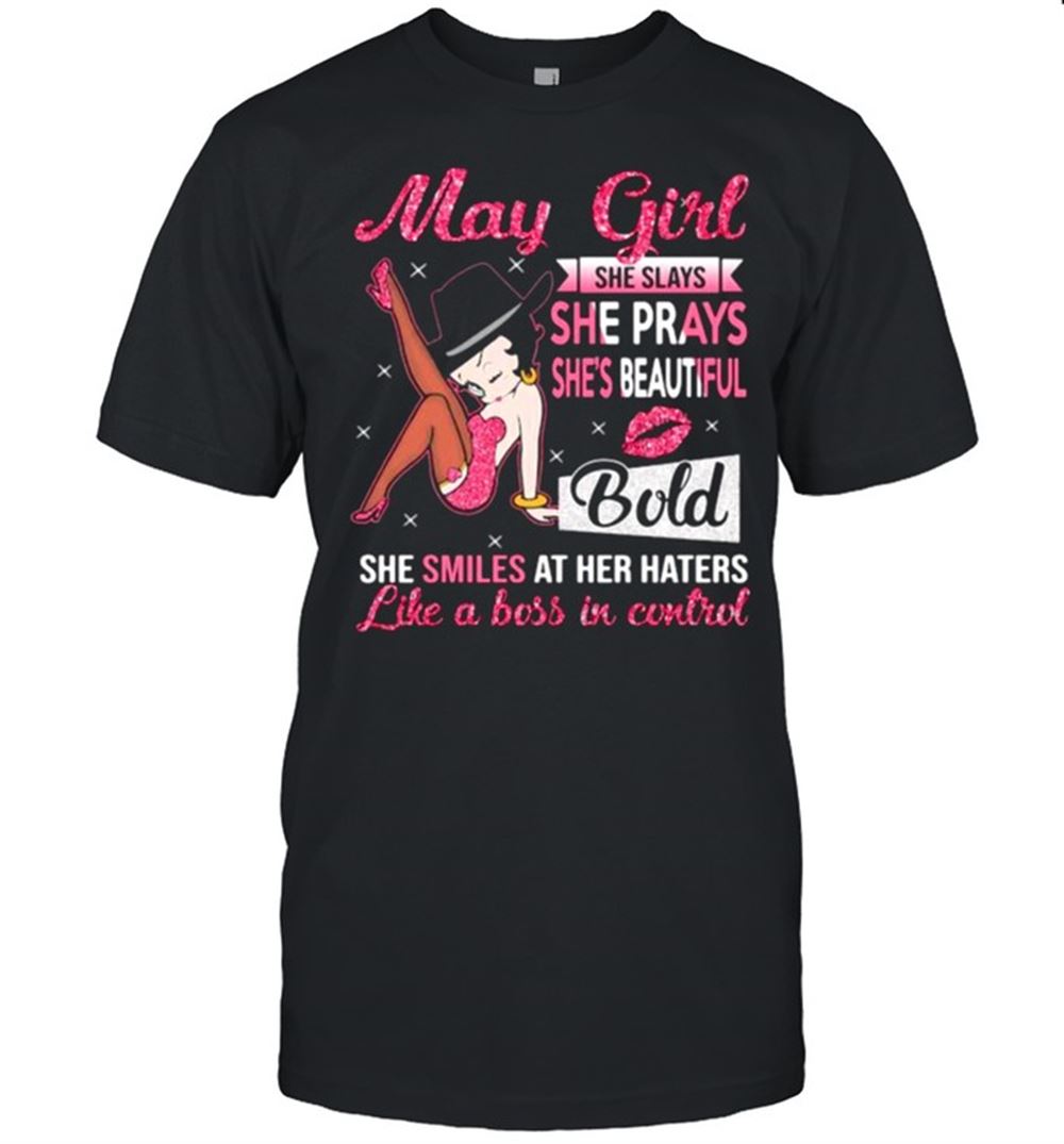 Limited Editon May Girl She Slays She Prays Shes Beautiful Blod She Smiles At Her Haters Like A Boss In Control Shirt 