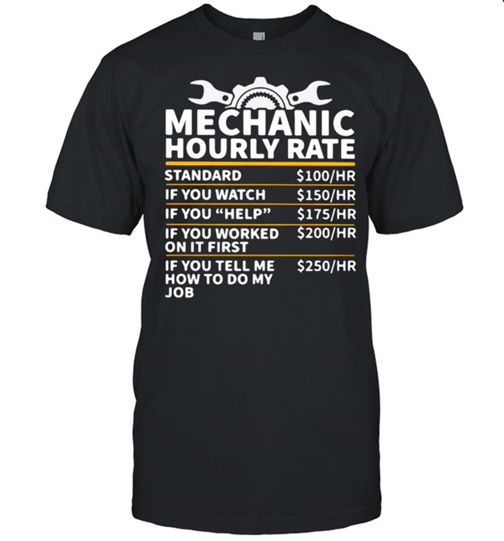 Special Mechanic Hourly Rate If You Tell Me How To Do My Job Shirt 
