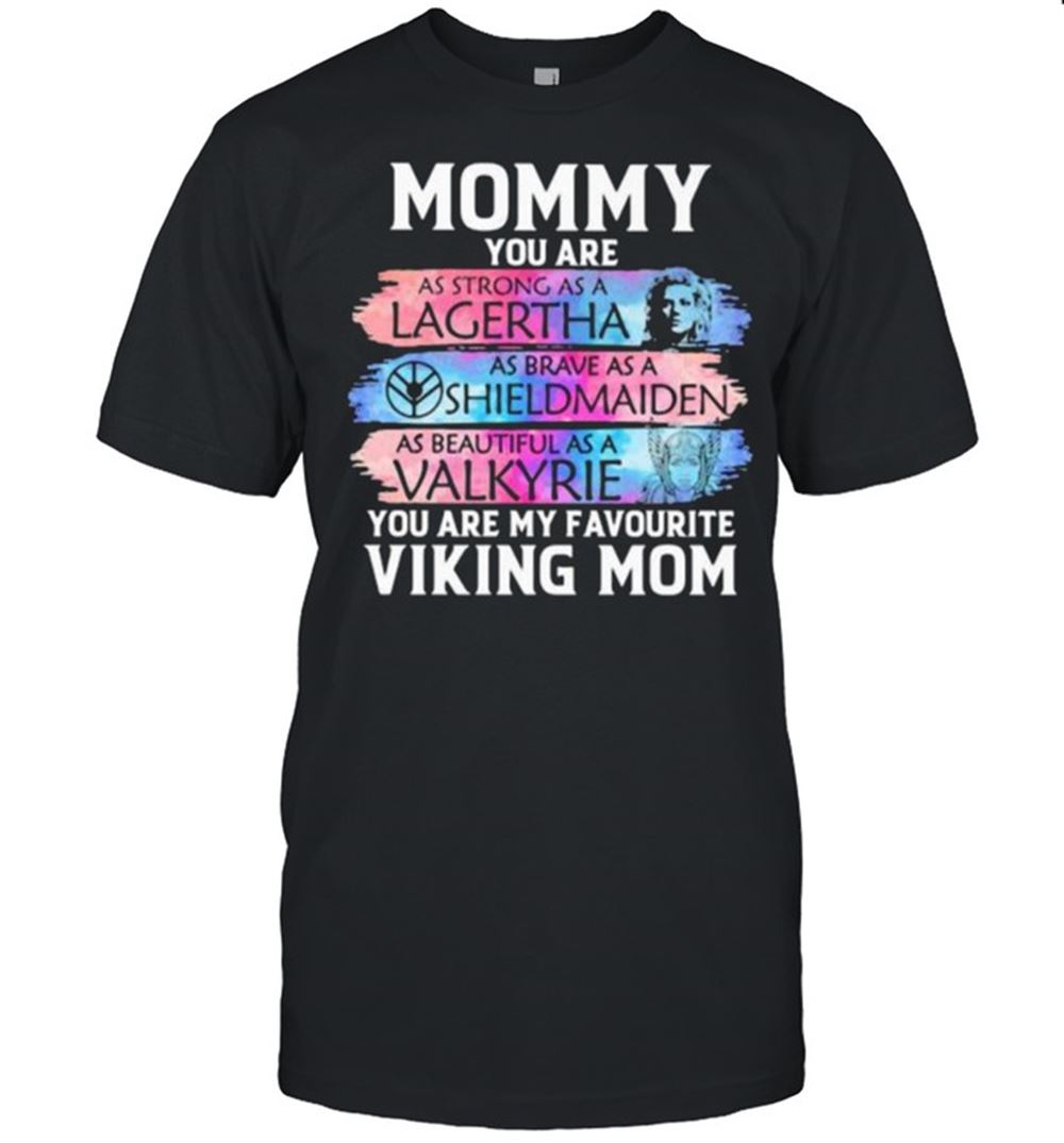 Amazing Mommy You Are As Strong As Legertha As Brave As A Shieldmaiden You Are My Favourite Viking Mom Shirt 