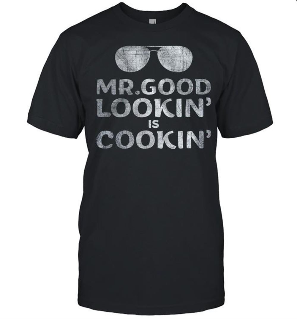 Happy Mrgood Lookin Is Cookin Shirt 