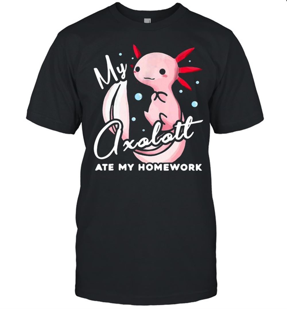 Interesting My Axolotl Ate My Homework T-shirt 