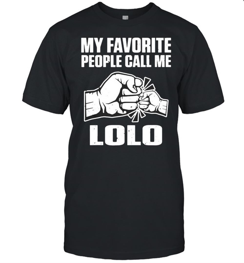 Awesome My Favorite People Call Me Lolo Shirt 