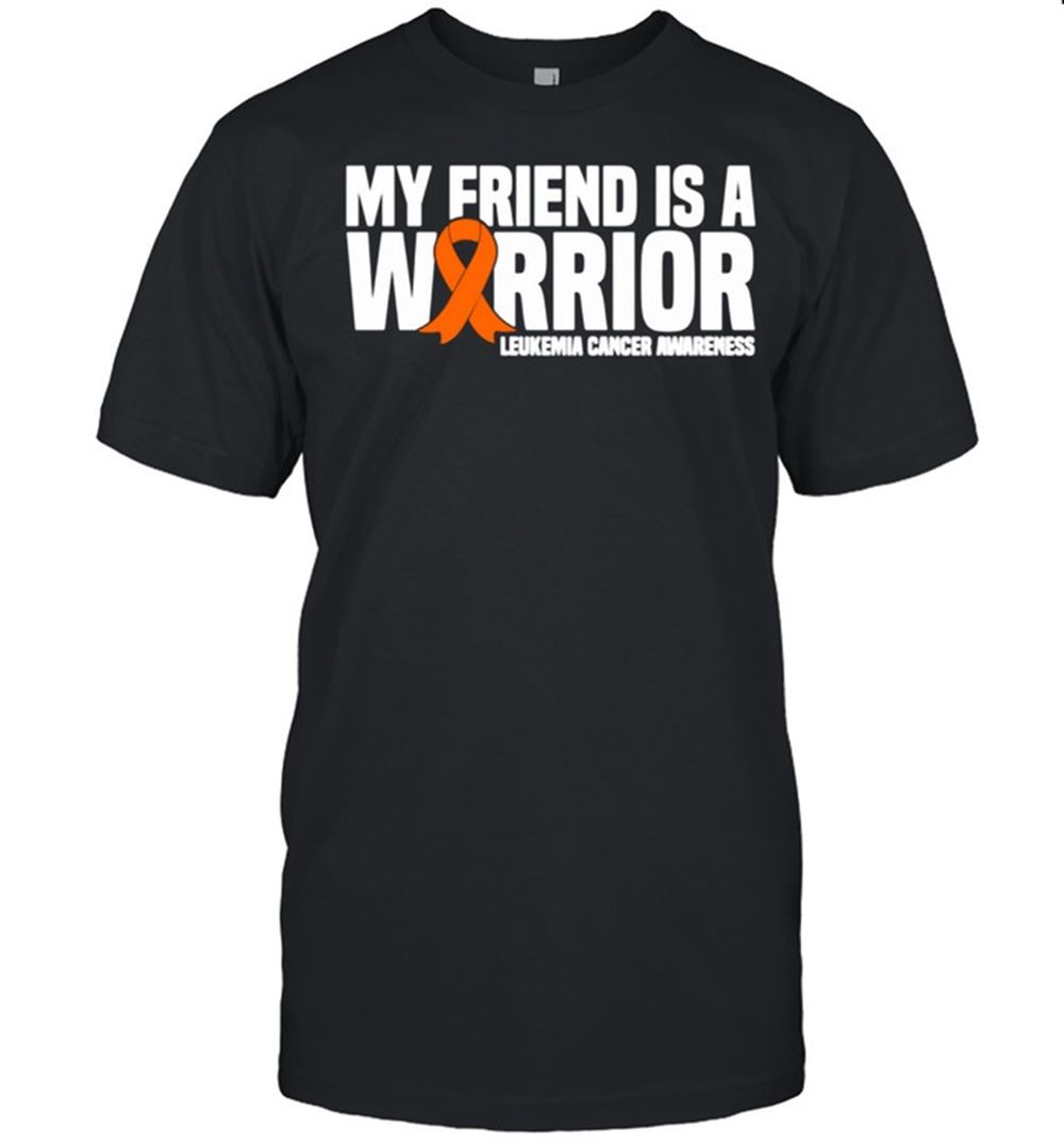 Amazing My Friend Is A Warrior Leukemia Cancer Awareness Shirt 