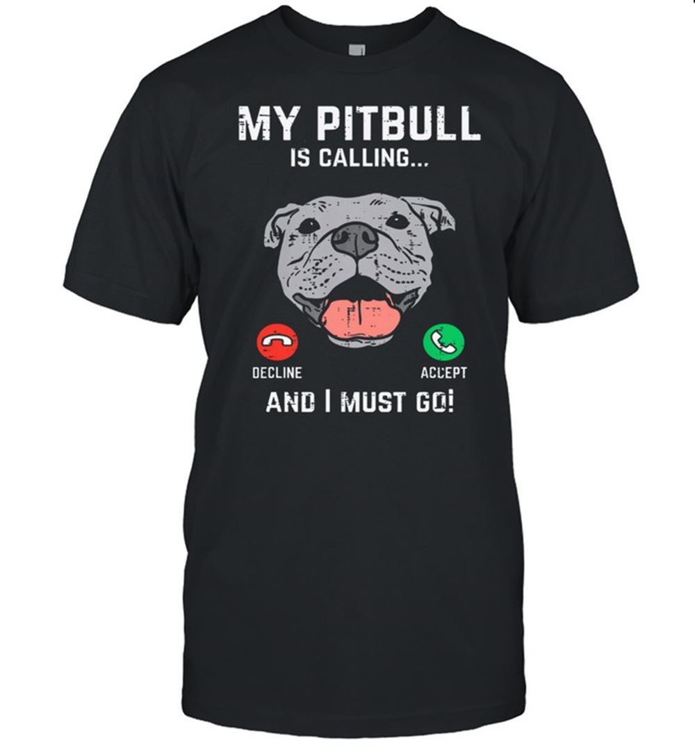 Amazing My Pitbull Is Calling And I Must Go Shirt 