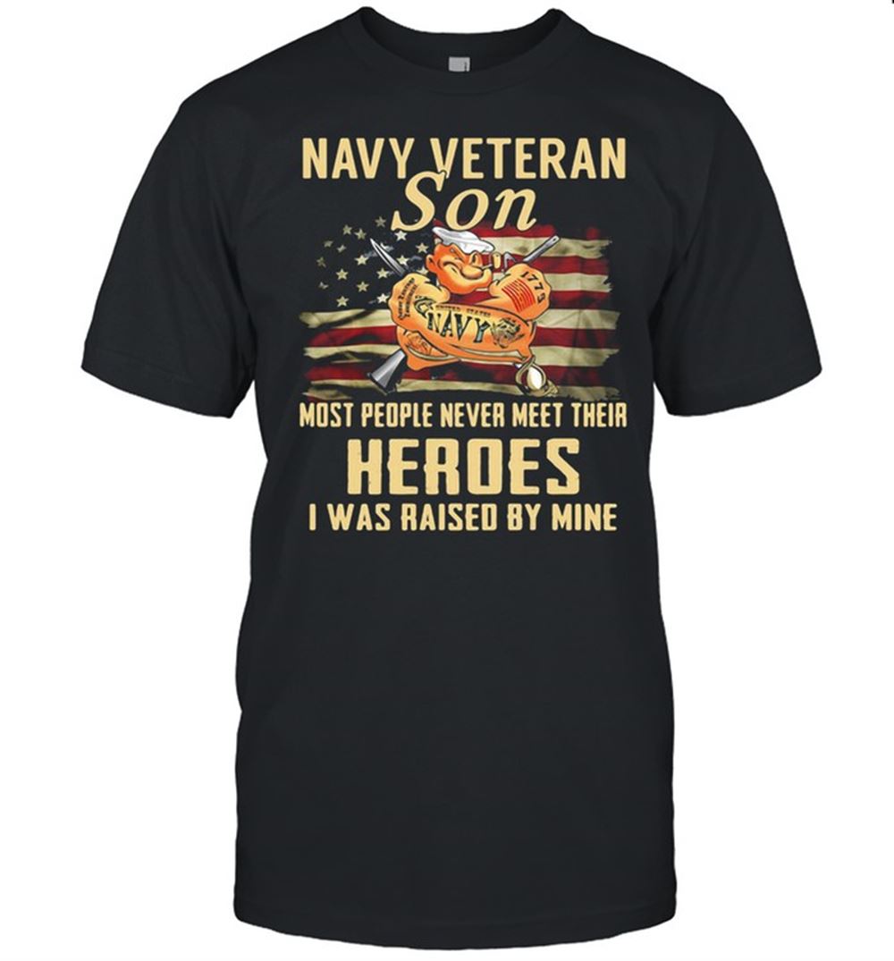 Special Navy Veteran Son Most People Never Meet Their Heroes I Was Raised By Mine American Flag Shirt 