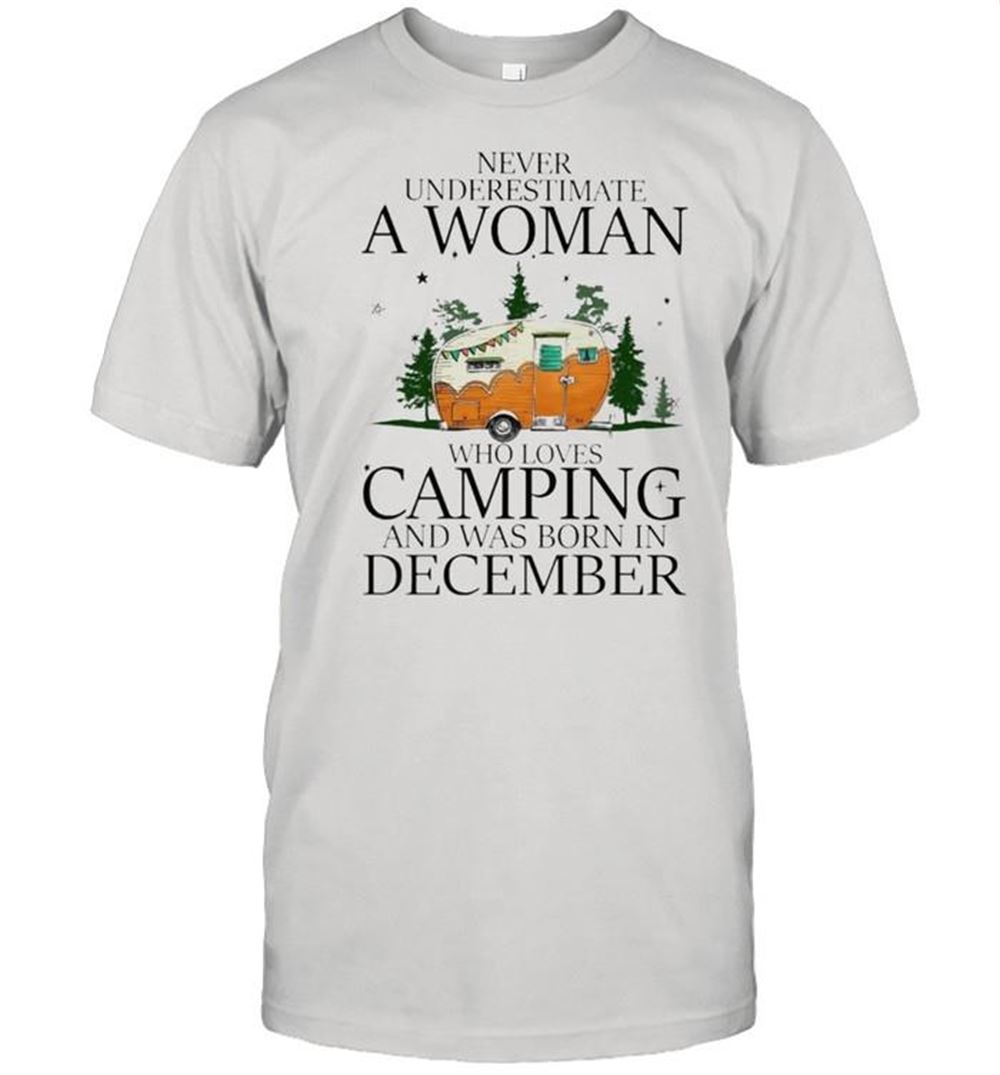 Special Never Underestimate A Woman Who Loves Camping And Was Born In December Shirt 