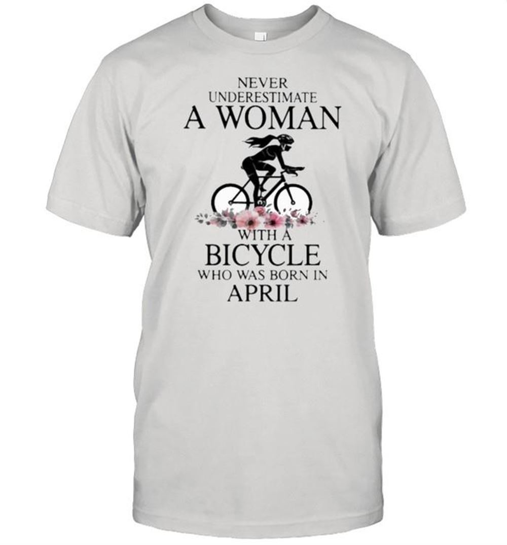 Great Never Underestimate A Woman With A Bicycle Who Was Born In April Flower Shirt 