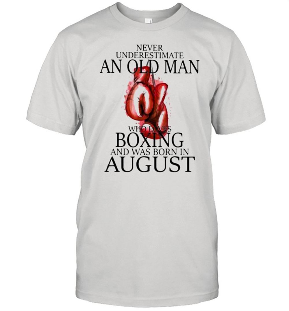 Best Never Underestimate An Old Man Who Loves Boxing And Was Born In August Shirt 