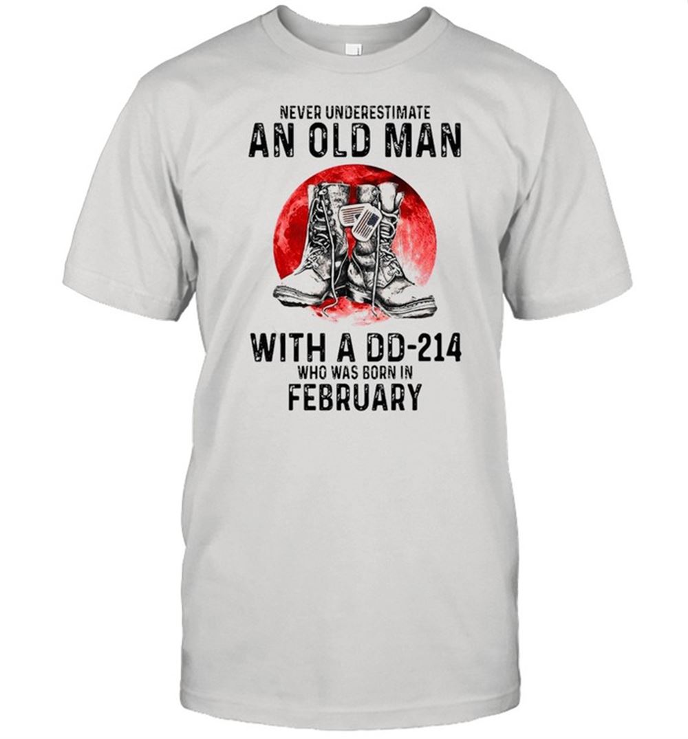 Gifts Never Underestimate An Old Man With A Dd-214 Who Was Born In February T-shirt 
