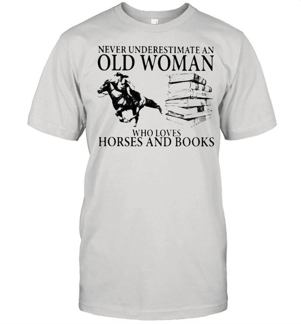 Attractive Never Underestimate An Old Woman Who Loves Horses And Books Shirt 