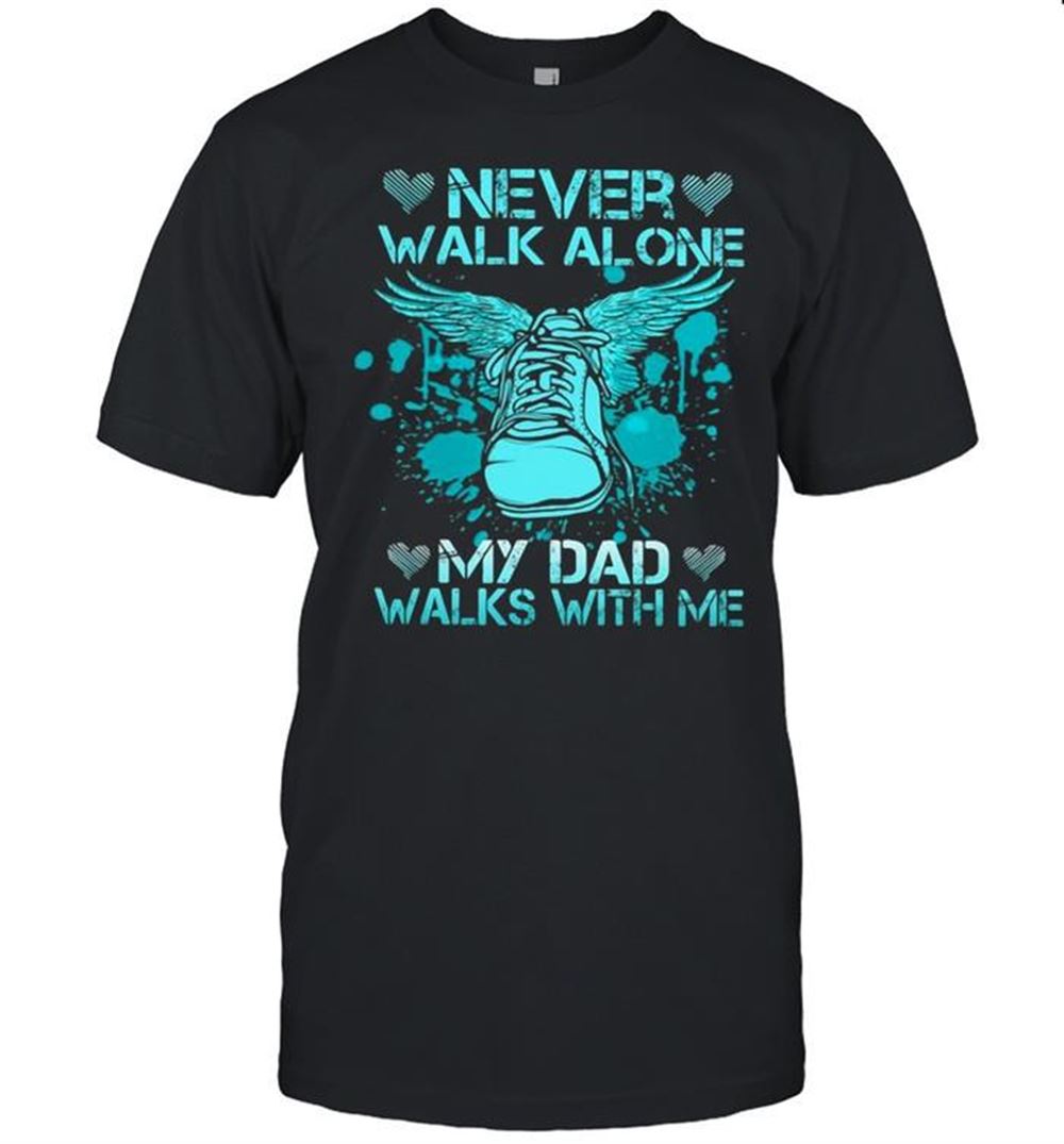 Interesting Never Walk Alone My Dad Walks With Me Shirt 
