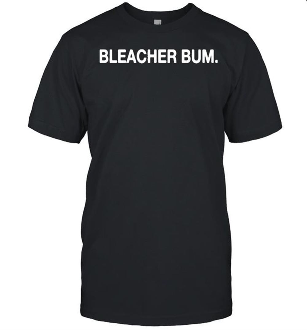 Great Obvious Bleacher Bum Shirt 