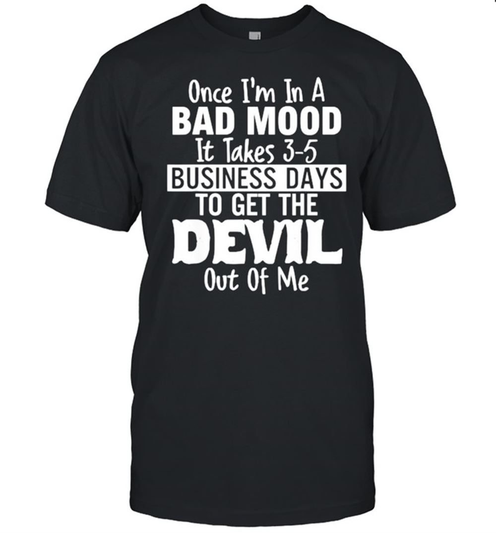 Promotions Once Im In A Bad Mood It Takes 3 5 Business Days To Get The Devil Out Of Me T-shirt 