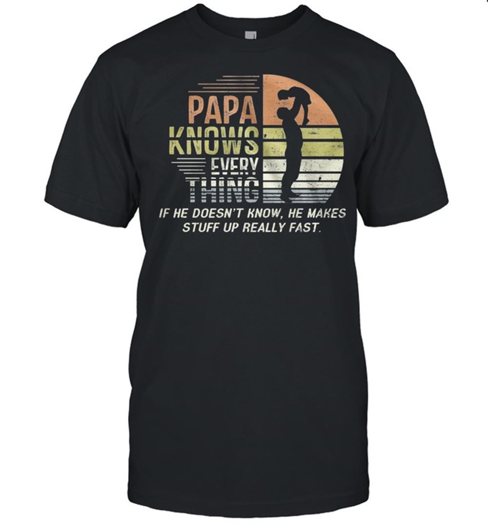 Great Papa Knows Everything If He Doesnt Know He Makes Stuff Up Really Fast Vintage Shirt 