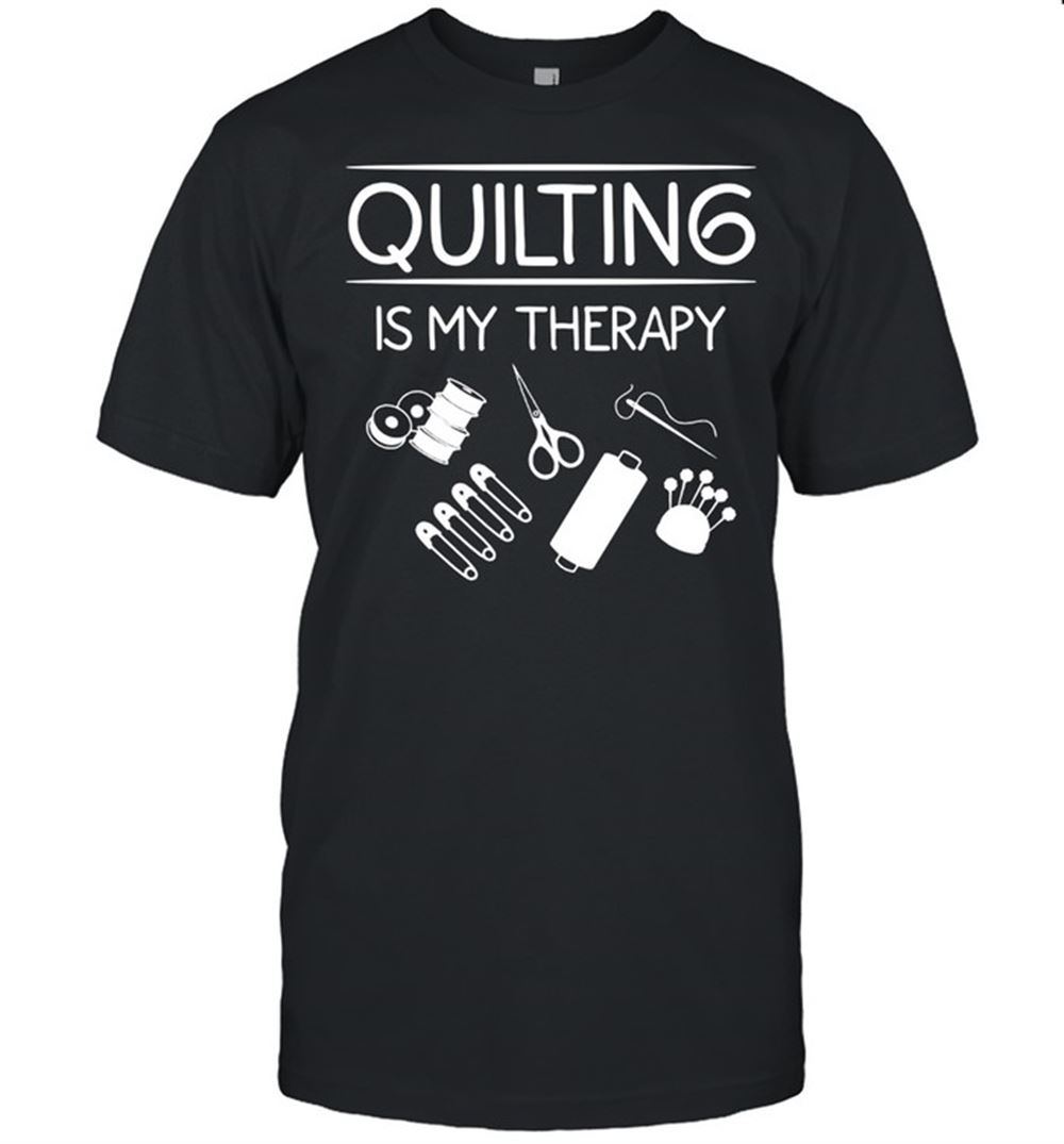 Interesting Quilting Is My Therapy For Quilter Knitter Shirt 