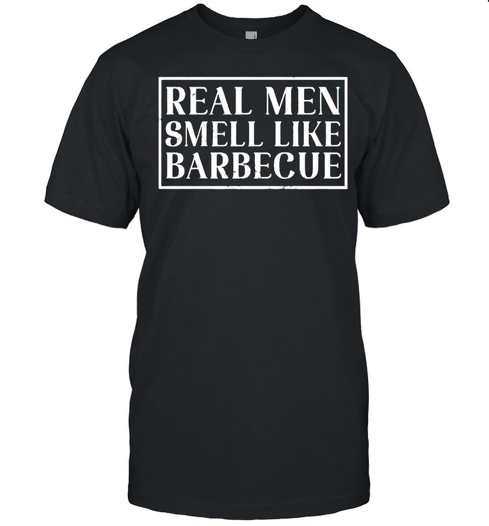 Great Real Men Smell Like Barbecue Shirt 