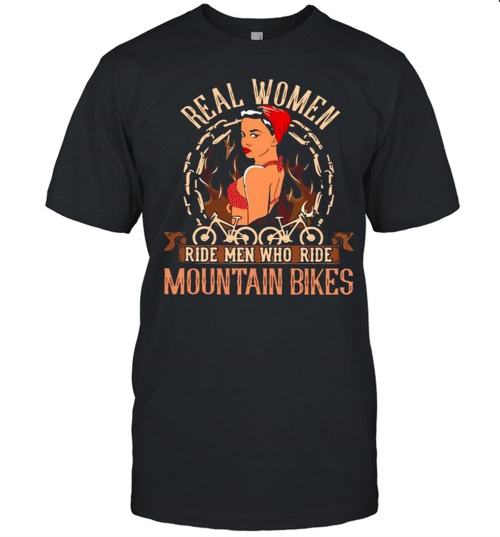 Interesting Real Women Ride Men Who Ride Mountain Bikes Shirt 