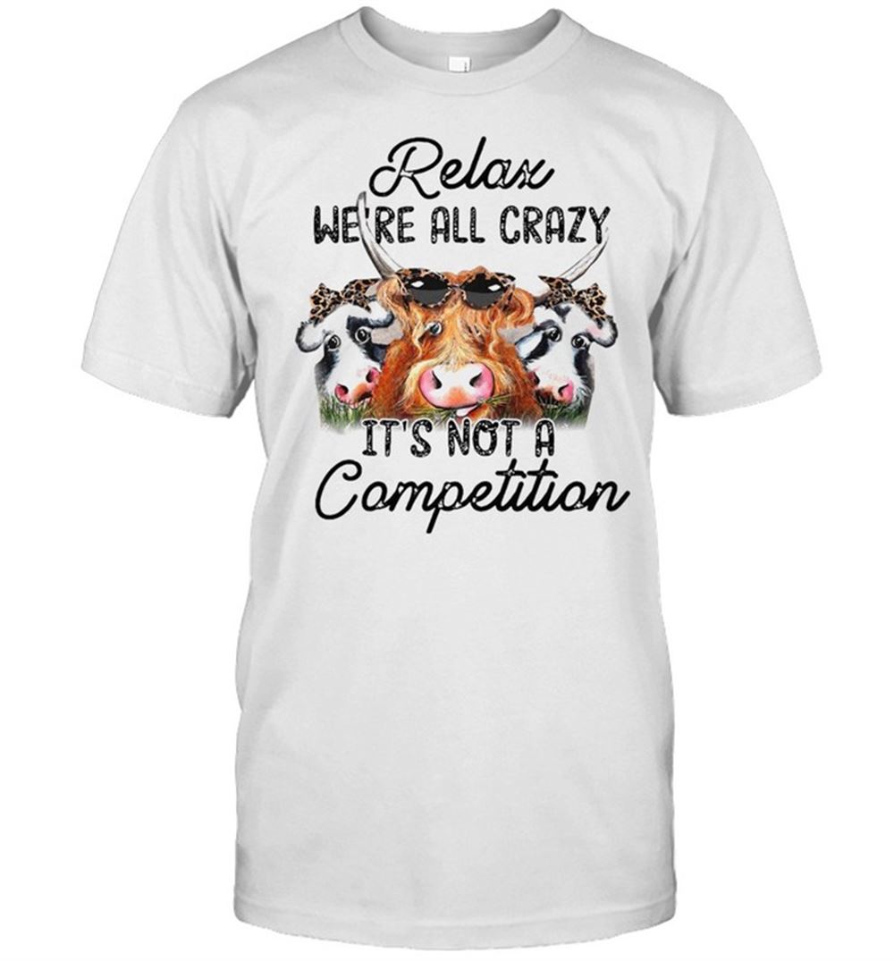 Great Relax Were All Crazy Its Not A Competition Shirt 