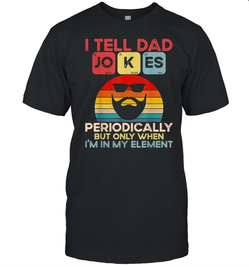 Special Retro I Tell Dad Jokes Periodically But Only When Vintage Shirt 