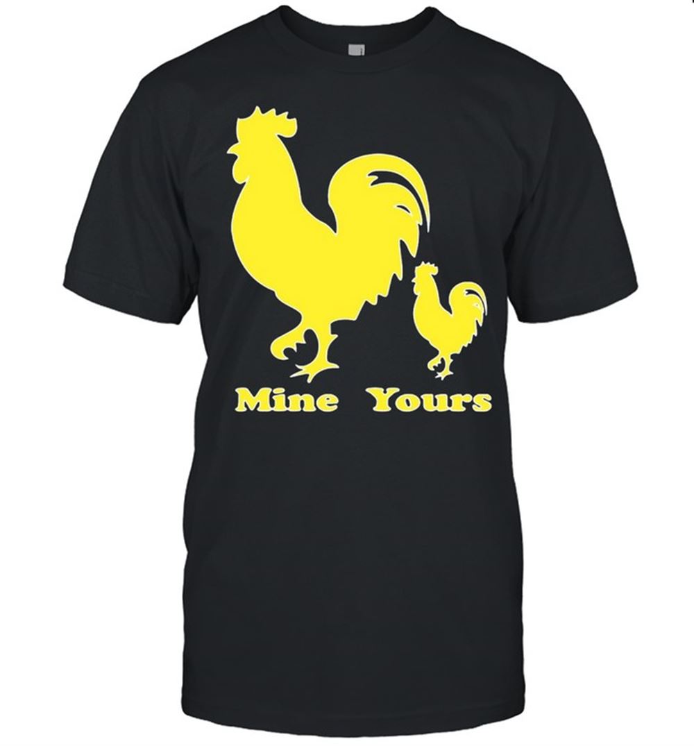 Best Rooster Cock Yours Mine T-shirt 