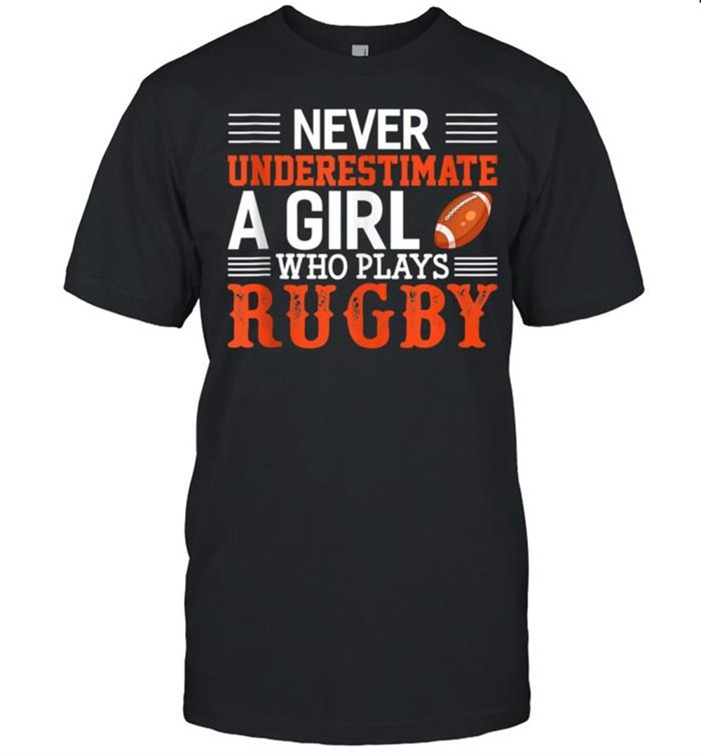 Interesting Rugby Never Underestimate A Girl Who Plays Rugby Shirt 