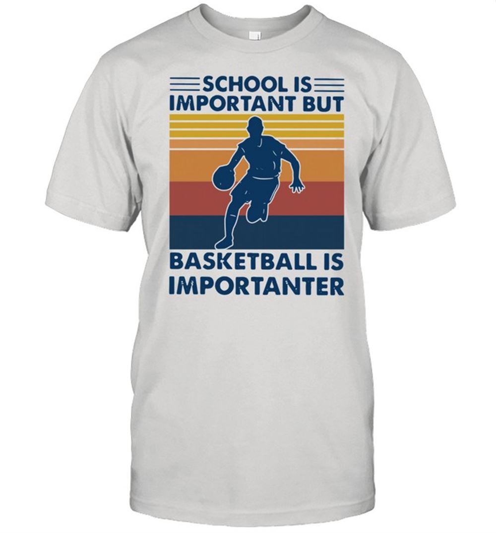 High Quality School Is Important But Basketball Is Importanter Vintage Shirt 