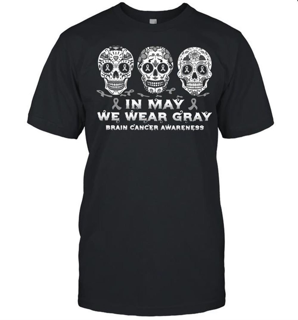 Special Skull In May We Wear Gray For Brain Cancer Awareness Shirt 