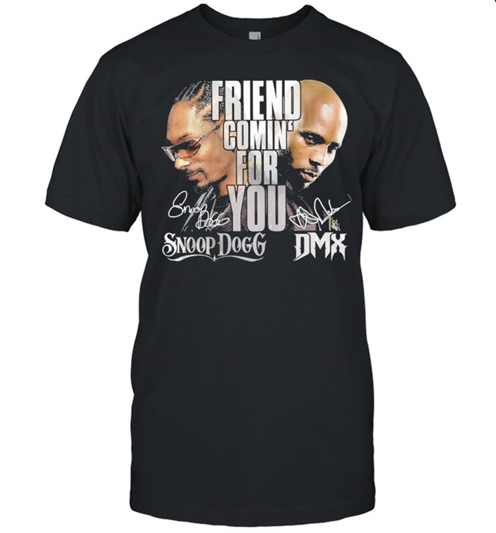 Best Snoop Dogg And Dmx Friend Comin For You Shirt 