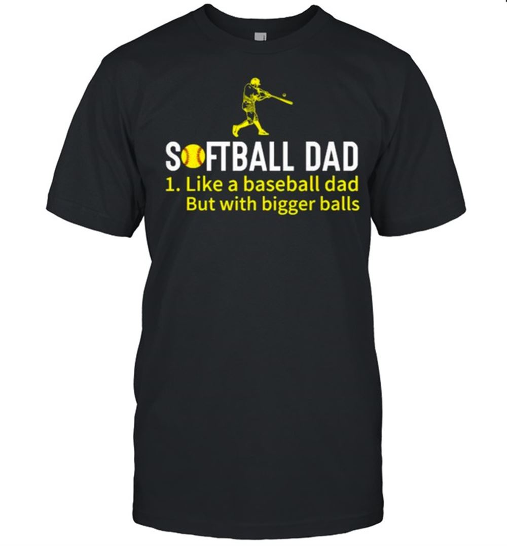 Promotions Softball Dad Like A Baseball Dad With Bigger Balls T-shirt 