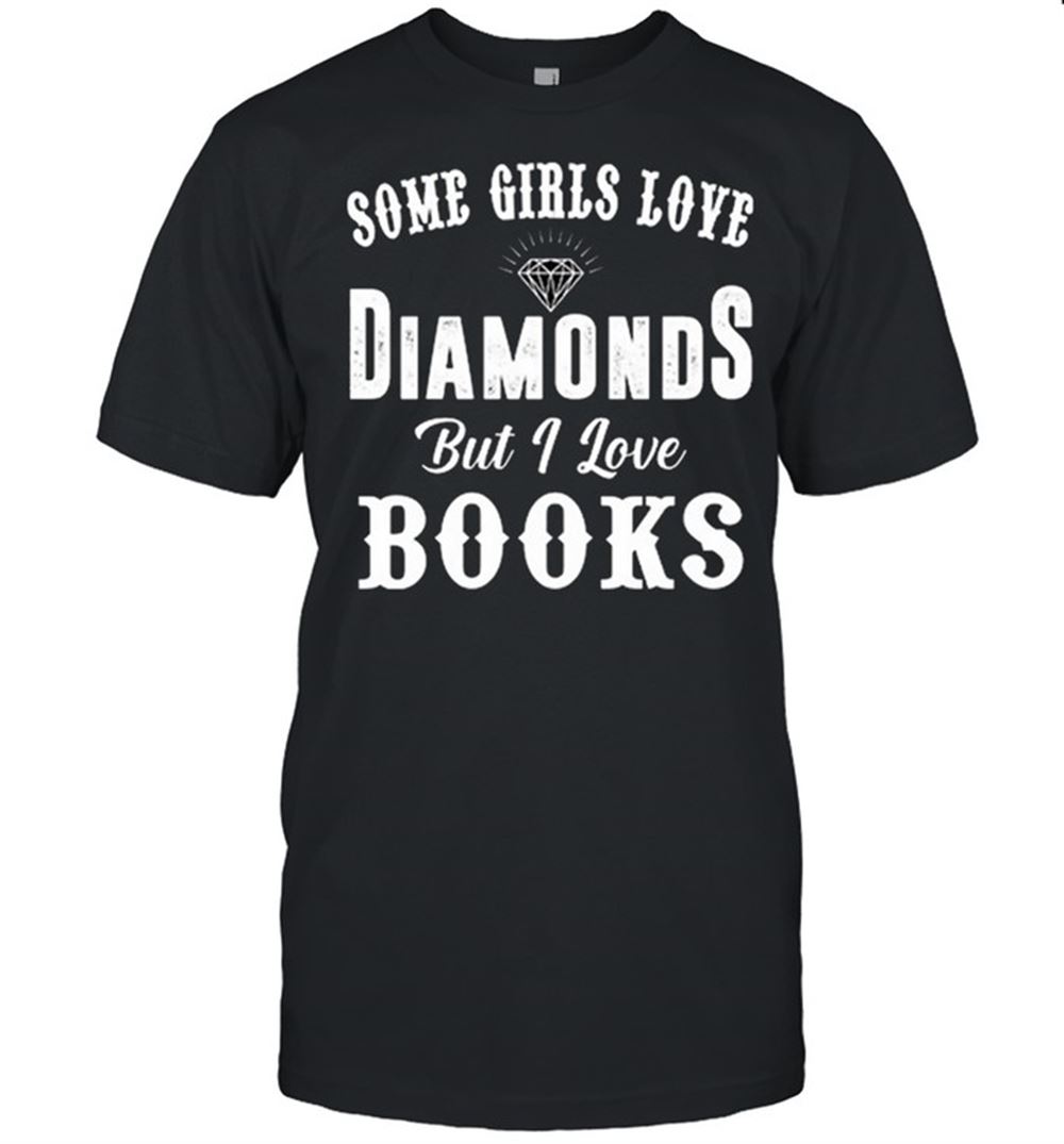 High Quality Some Girls Love Diamonds But I Love Books Shirt 