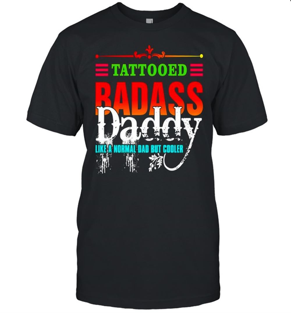 Special Tattooed Badass Daddy Like A Normal Mom But Cooler Shirt 