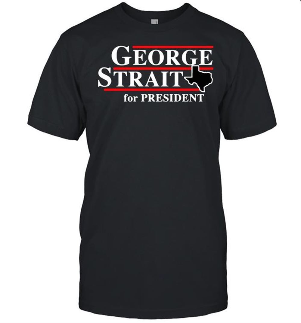 Limited Editon Texas George Strait For President Shirt 