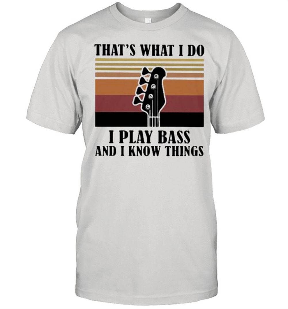 Special Thats What I Do I Play Bass And I Know Things Vintage Shirt 