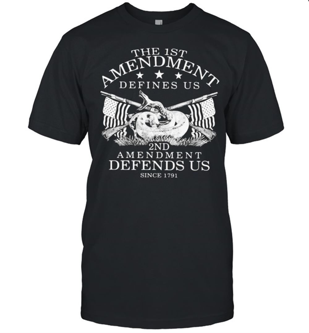 Special The 1st Amendment Defines Us 2nd Amendment Defends Us Since 1791 Shirt 