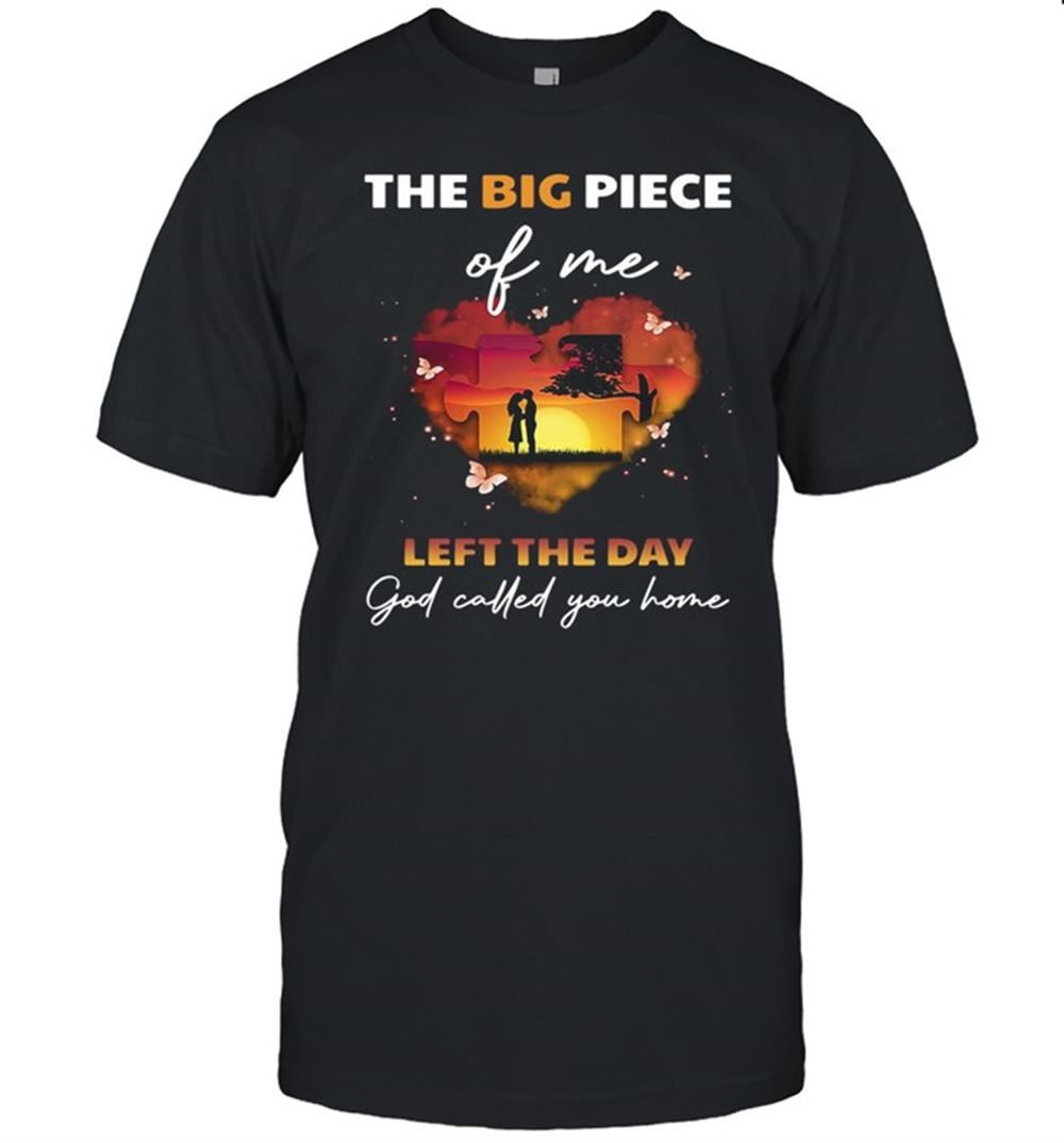 Attractive The Big Piece Of Me Left The Day God Called You Home Shirt 