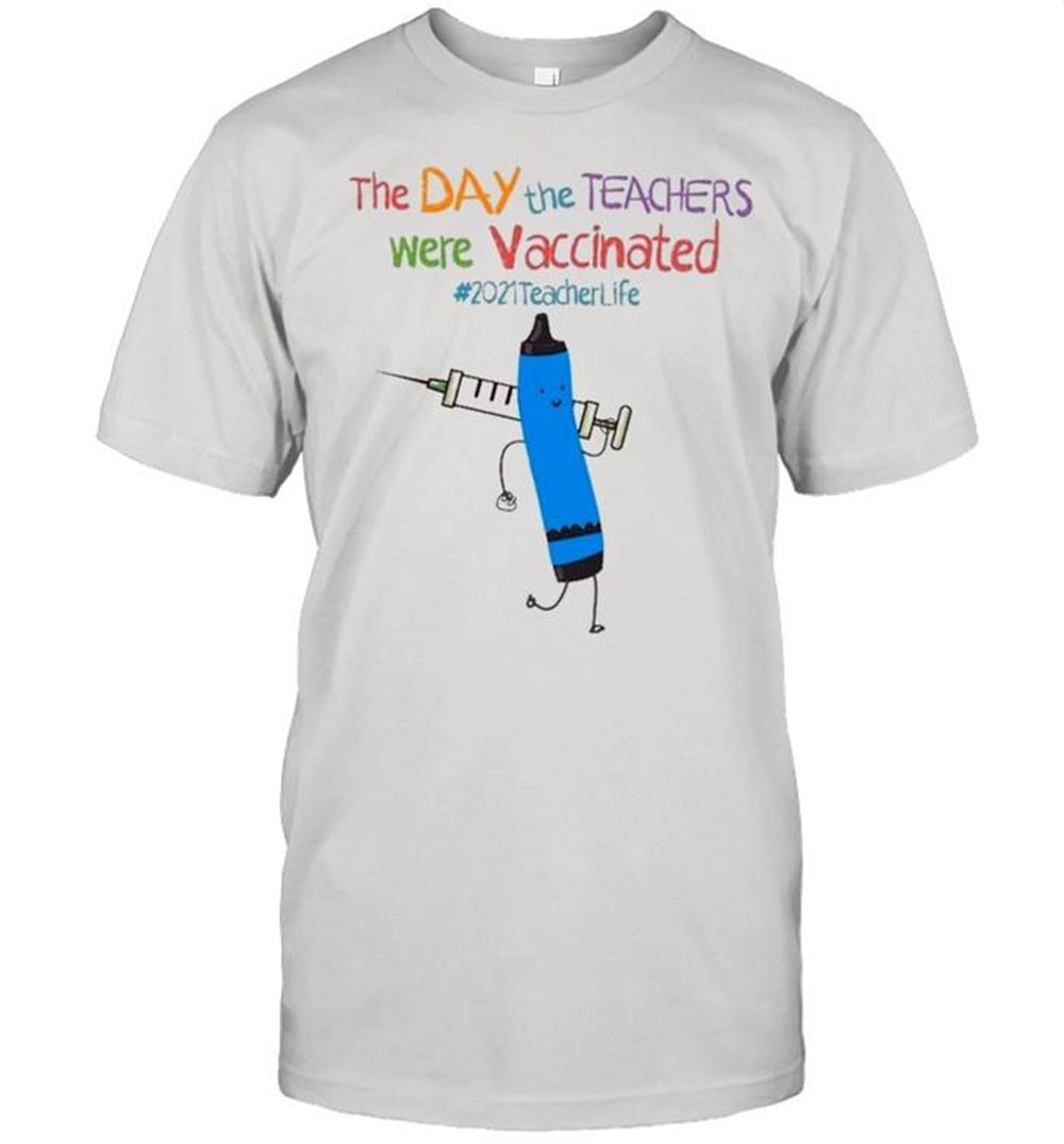 Gifts The Day The Teacher Were Vaccinated 2021teacherlife Blue Shirt 