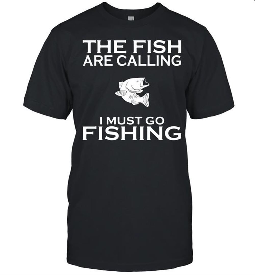 Promotions The Fish Are Calling I Must Go Fishing Shirt 