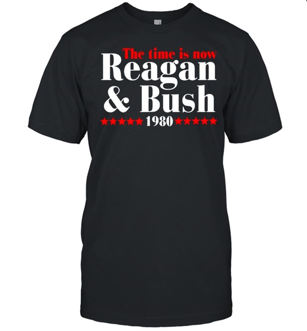 Limited Editon The Time Is Now Reagan And Bush 1980 Shirt 