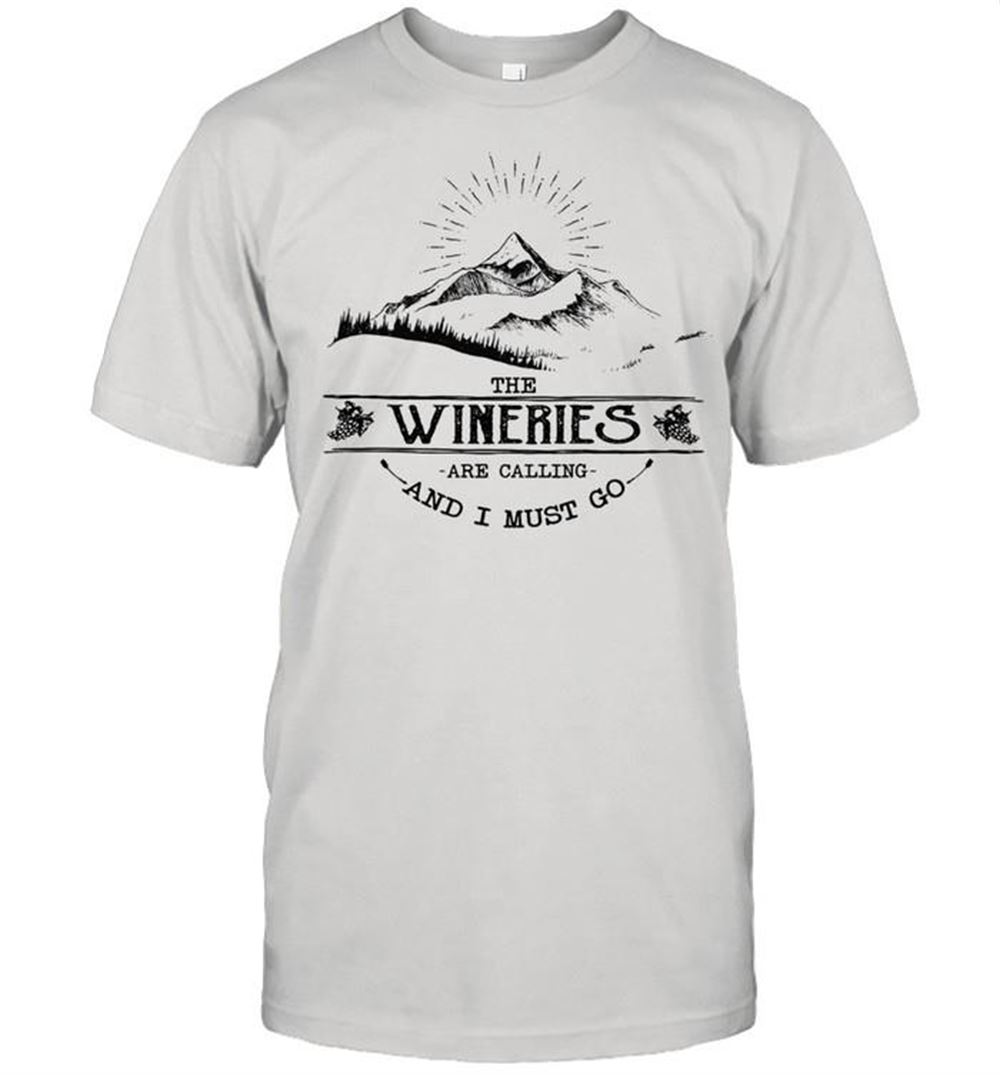 Best The Wineries Are Calling And I Must Go Shirt 