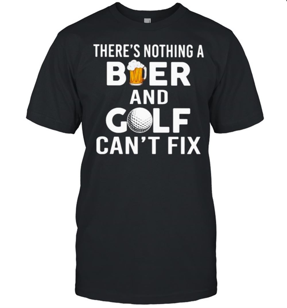 Promotions Theres Nothing A Beer And Golf Cant Fix Shirt 
