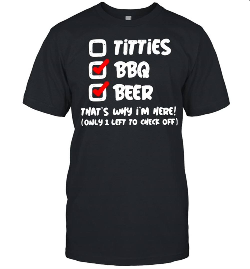 Limited Editon Titties Bbq Beer Thats Why Im Here Shirt 