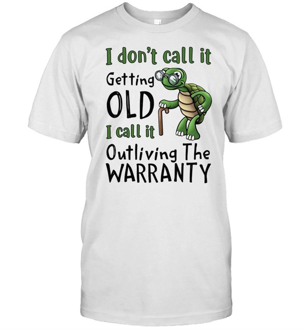 Limited Editon Turtle I Dont Call It Getting Old I Call It Outliving The Warranty Shirt 