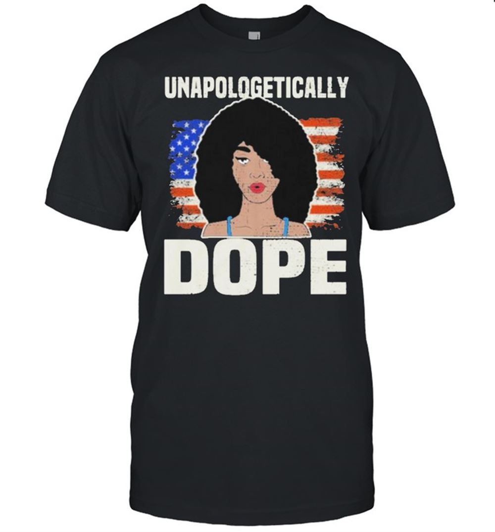 High Quality Unapologetically Dope Black Pride Melanin African American Shirt 