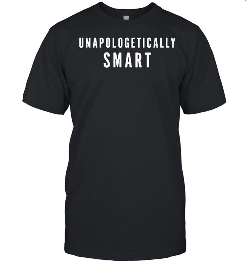 High Quality Unapologetically Smart Shirt 