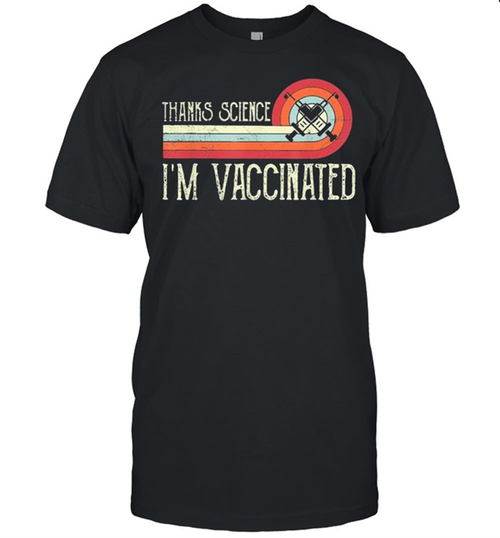 High Quality Vintage Thanks Science Im Vaccinated I Got The Vaccine Shot Shirt 