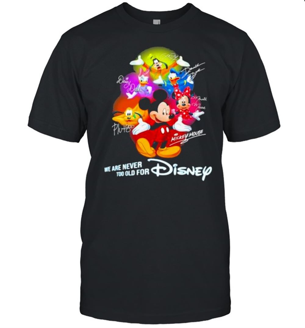 Interesting We Are Never Too Old For Disney Mickey And Friends Signature Shirt 