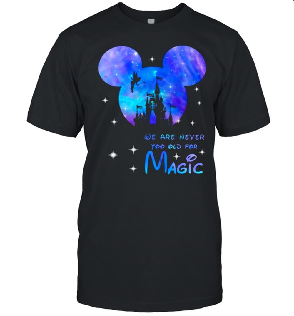 Interesting We Are Never Too Old For Magic Disney Galaxy Shirt 