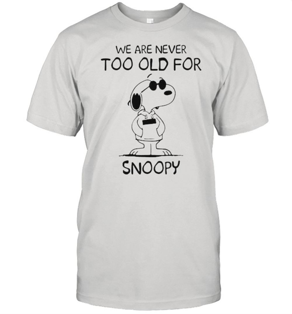Gifts We Are Never Too Old For Snoopy Shirt 