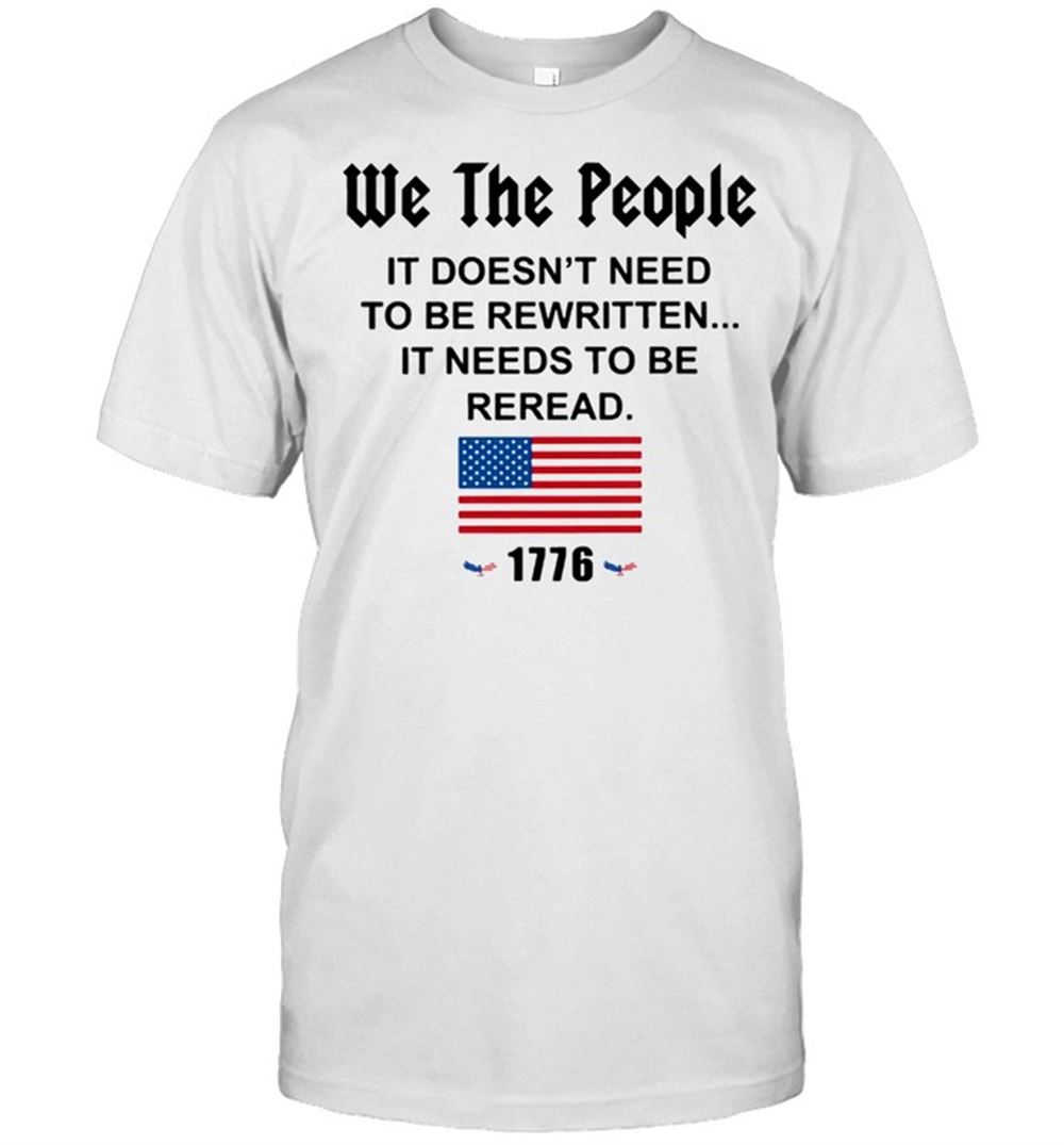 Limited Editon We The People It Doesnt Need To Be Rewritten It Needs To Be Reread American Flag Shirt 